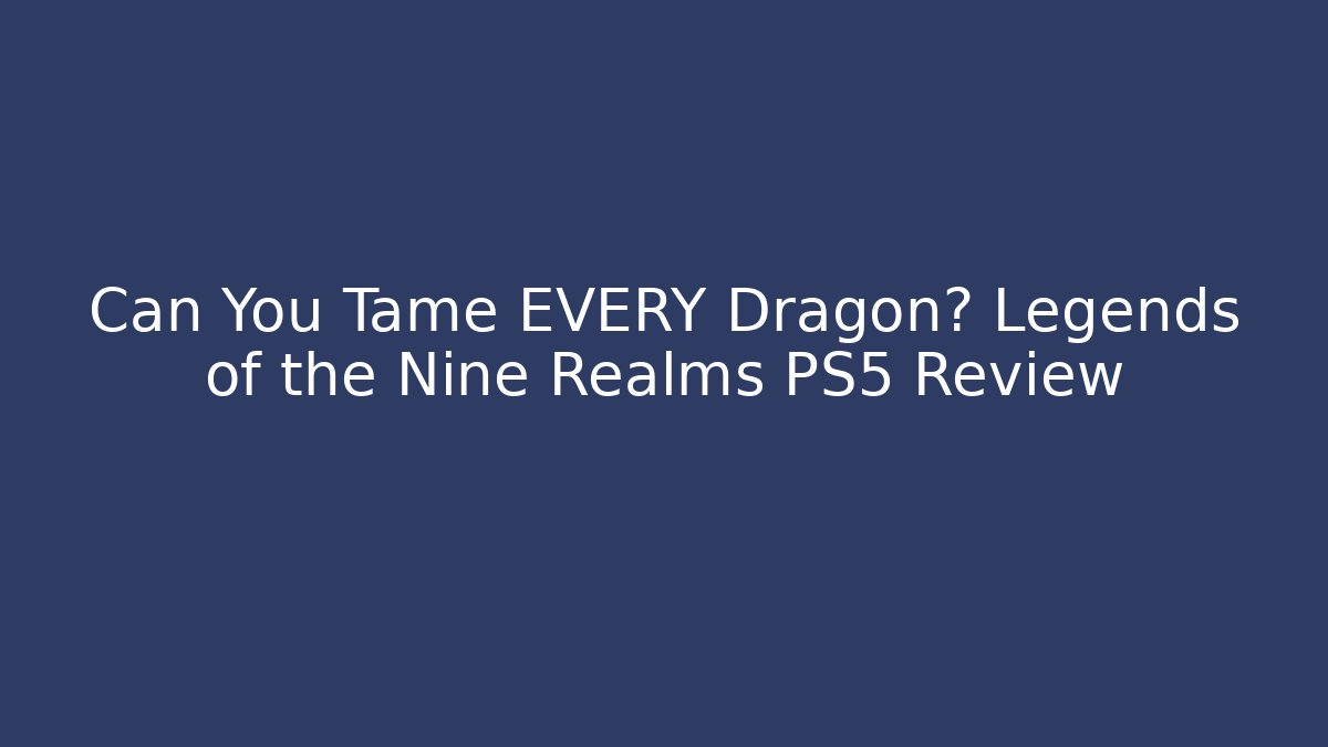 Can You Tame EVERY Dragon? Legends of the Nine Realms PS5 Review