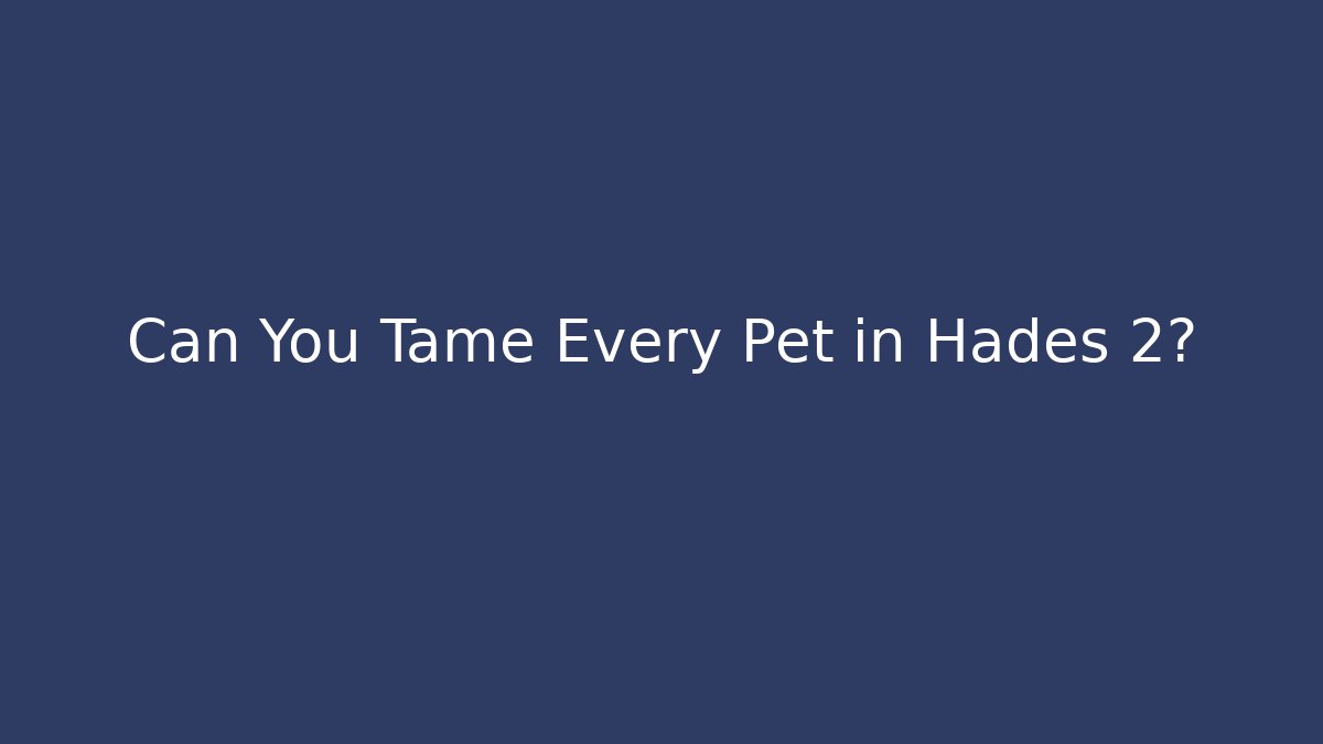 Can You Tame Every Pet in Hades 2?