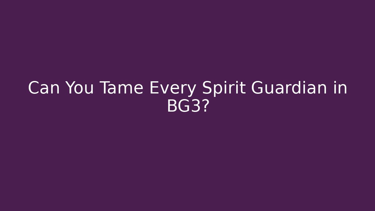 Can You Tame Every Spirit Guardian in BG3?
