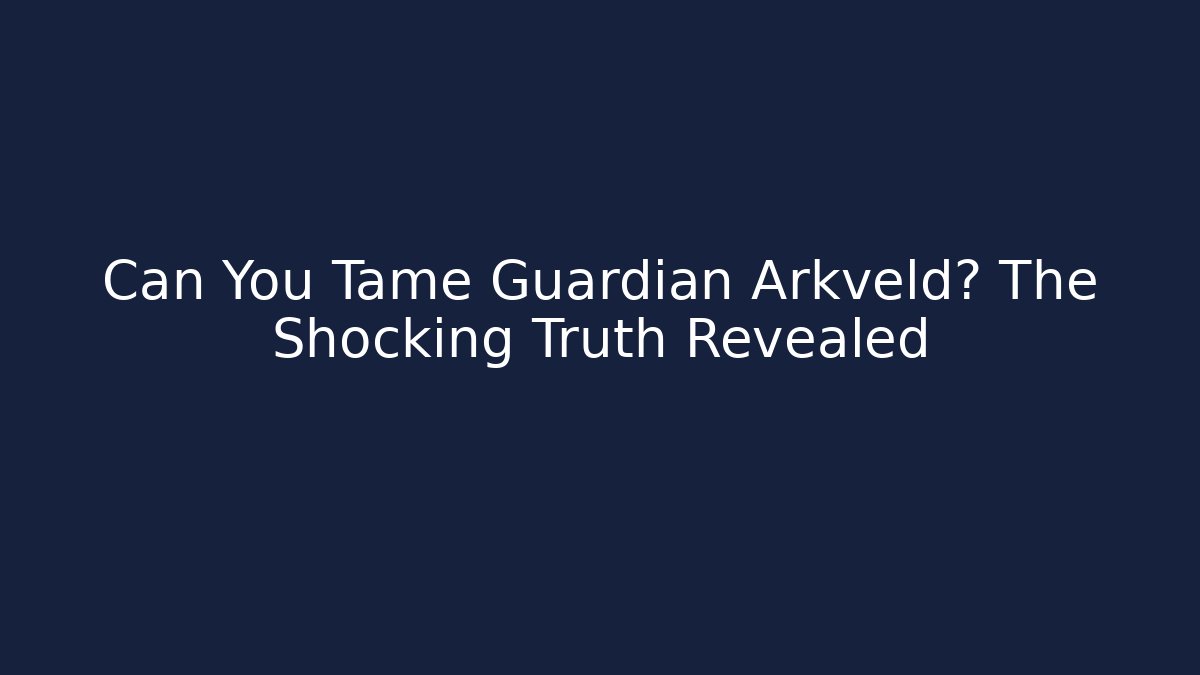 Can You Tame Guardian Arkveld? The Shocking Truth Revealed - Critter Realm