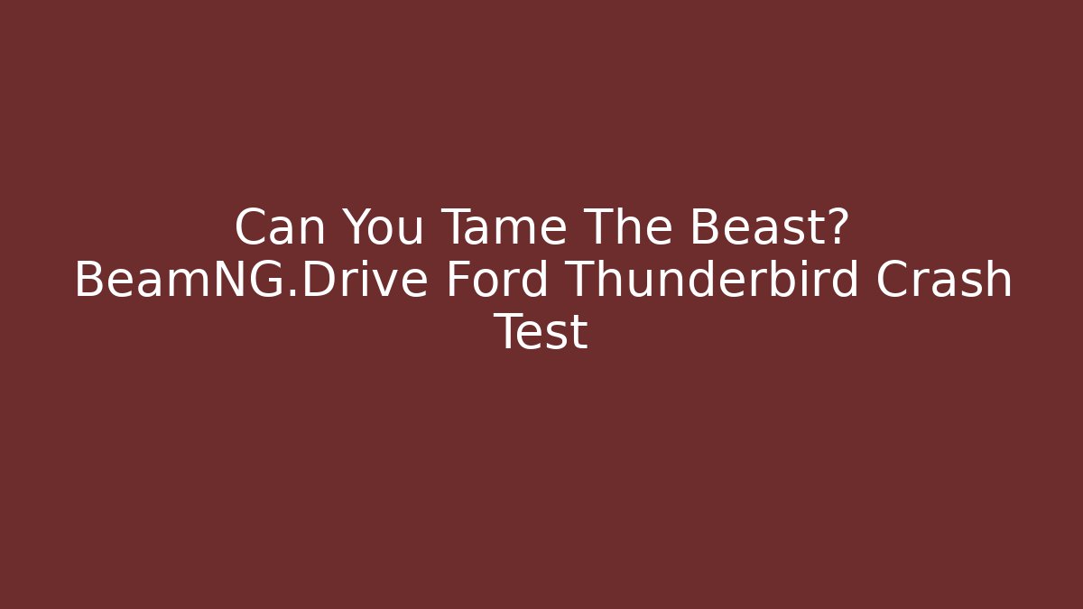 Can You Tame The Beast? BeamNG.Drive Ford Thunderbird Crash Test