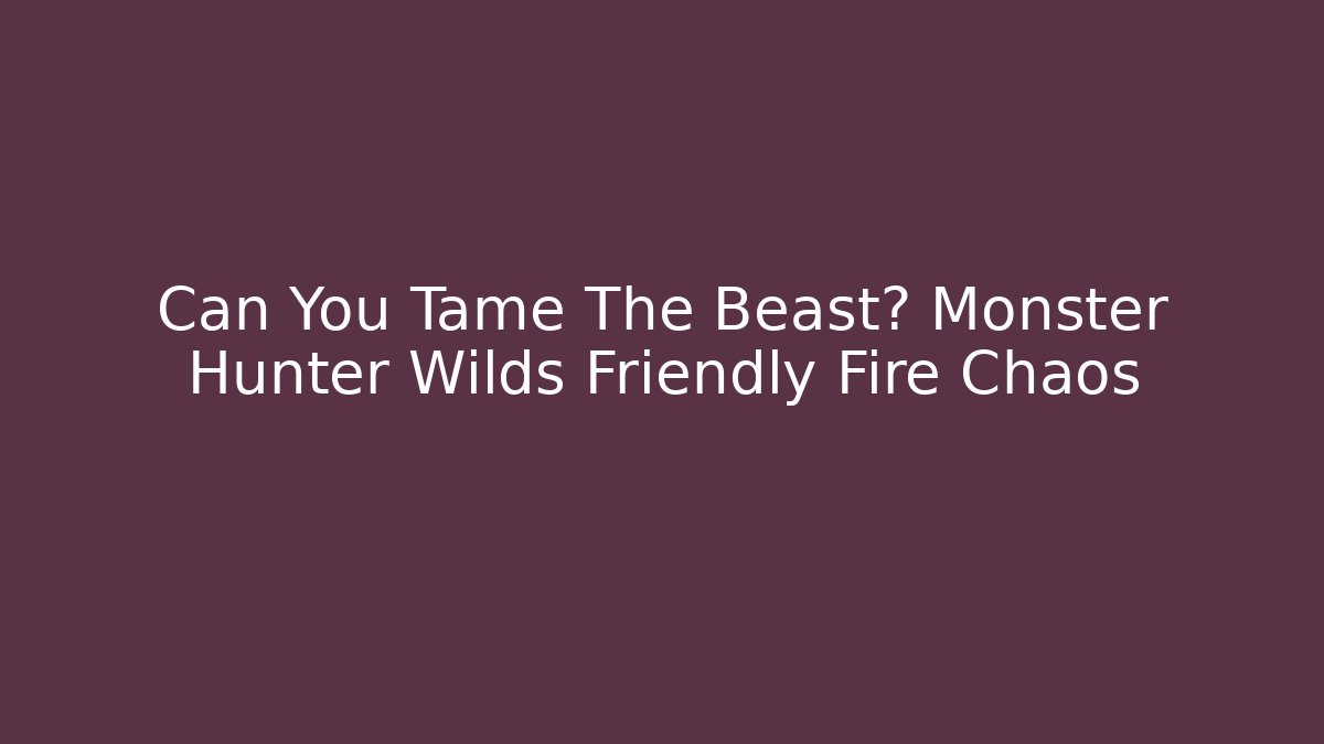 Can You Tame The Beast? Monster Hunter Wilds Friendly Fire Chaos - Critter Realm