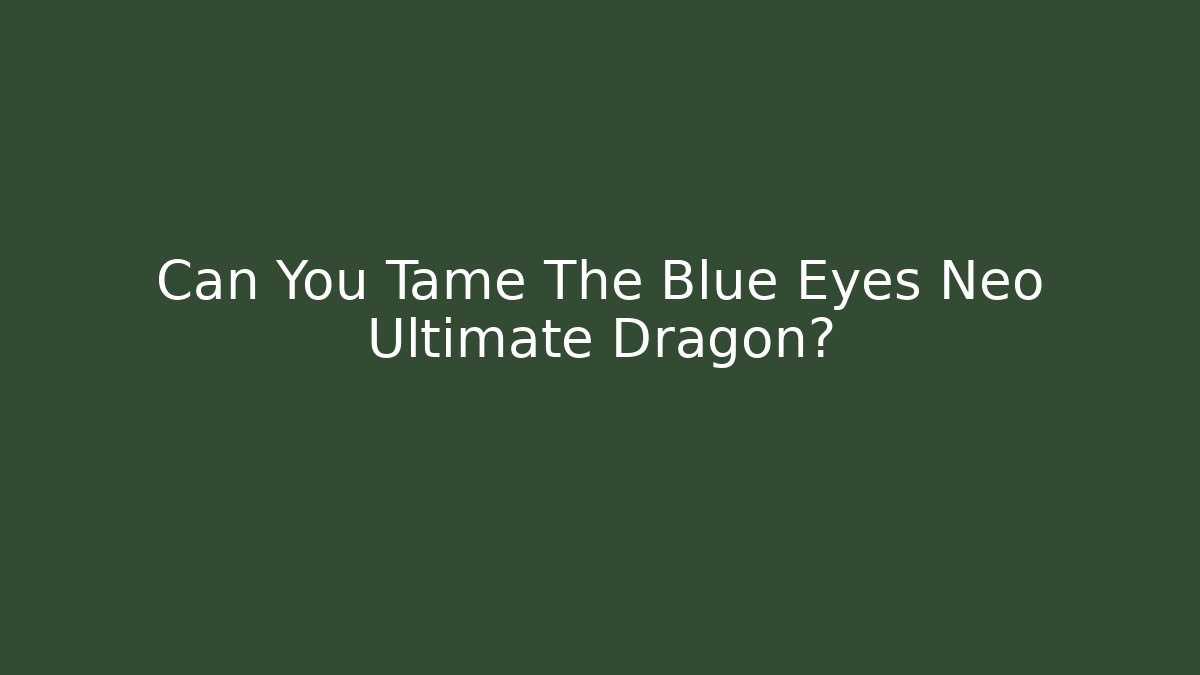 Can You Tame The Blue Eyes Neo Ultimate Dragon?