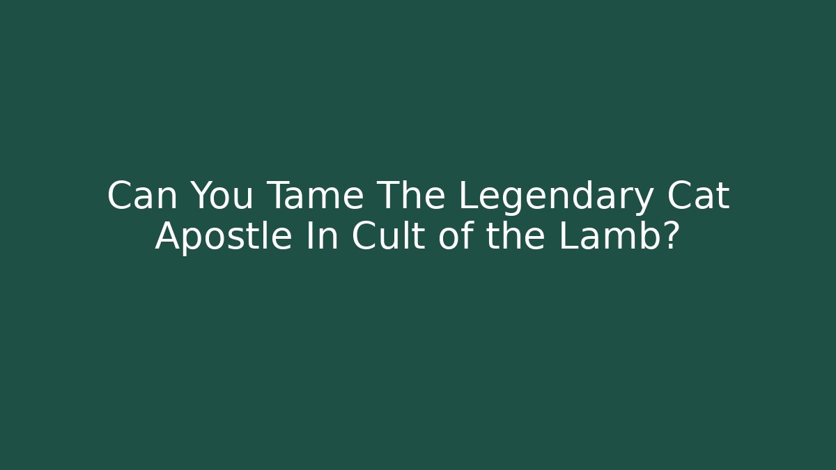 Can You Tame The Legendary Cat Apostle In Cult of the Lamb?