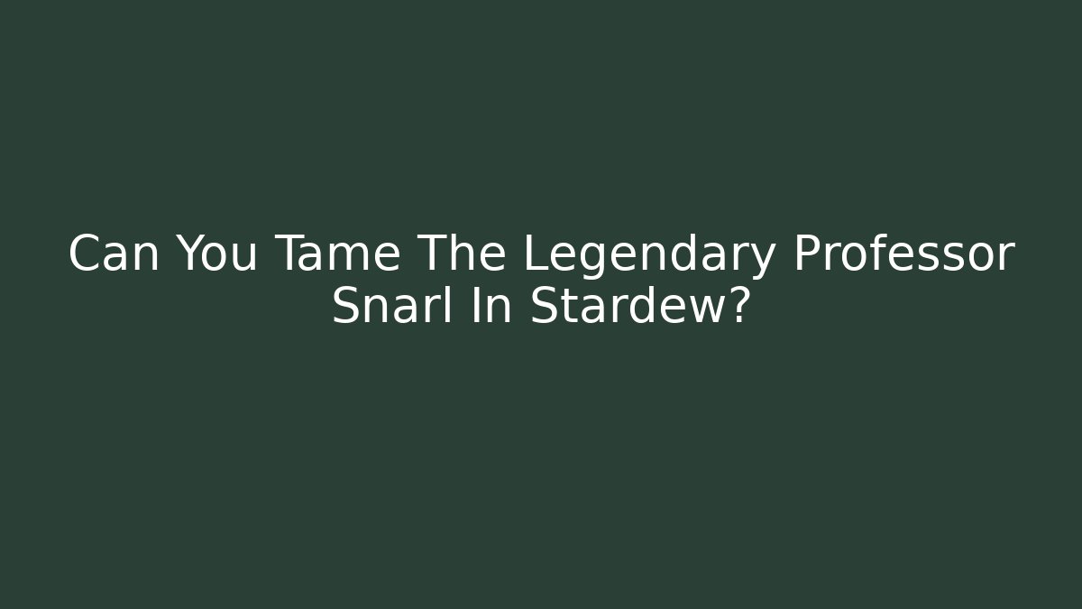 Can You Tame The Legendary Professor Snarl In Stardew?