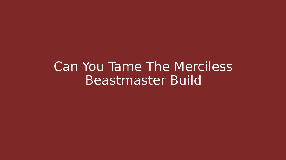 Can You Tame The Merciless Beastmaster Build