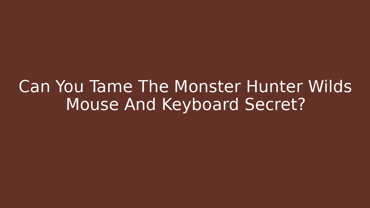 Can You Tame The Monster Hunter Wilds Mouse And Keyboard Secret?