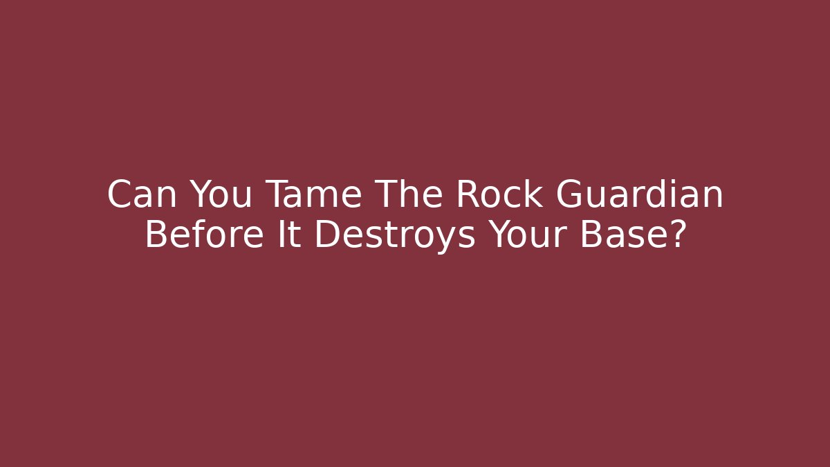 Can You Tame The Rock Guardian Before It Destroys Your Base?