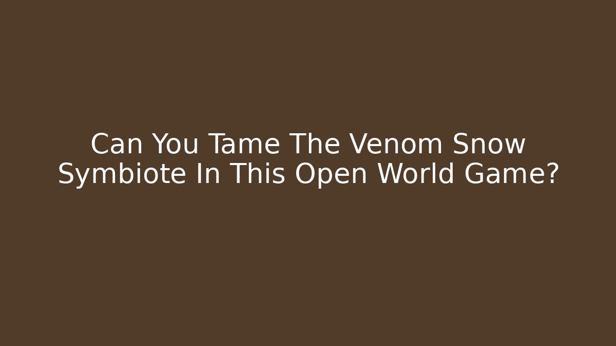 Can You Tame The Venom Snow Symbiote In This Open World Game?