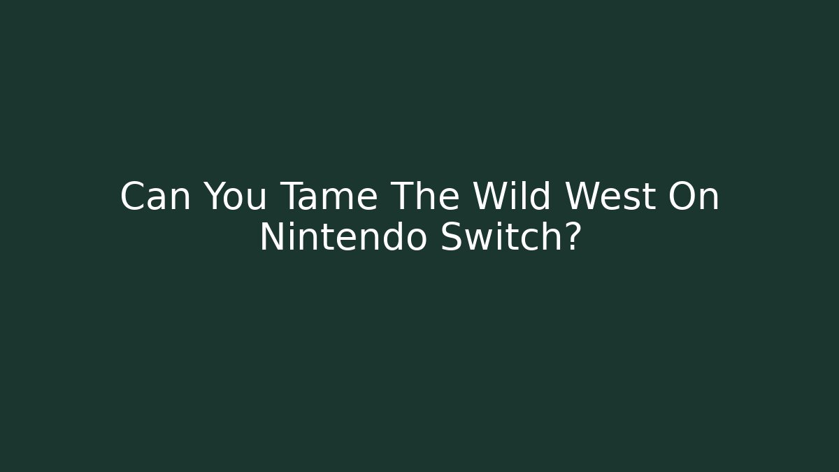 Can You Tame The Wild West On Nintendo Switch?