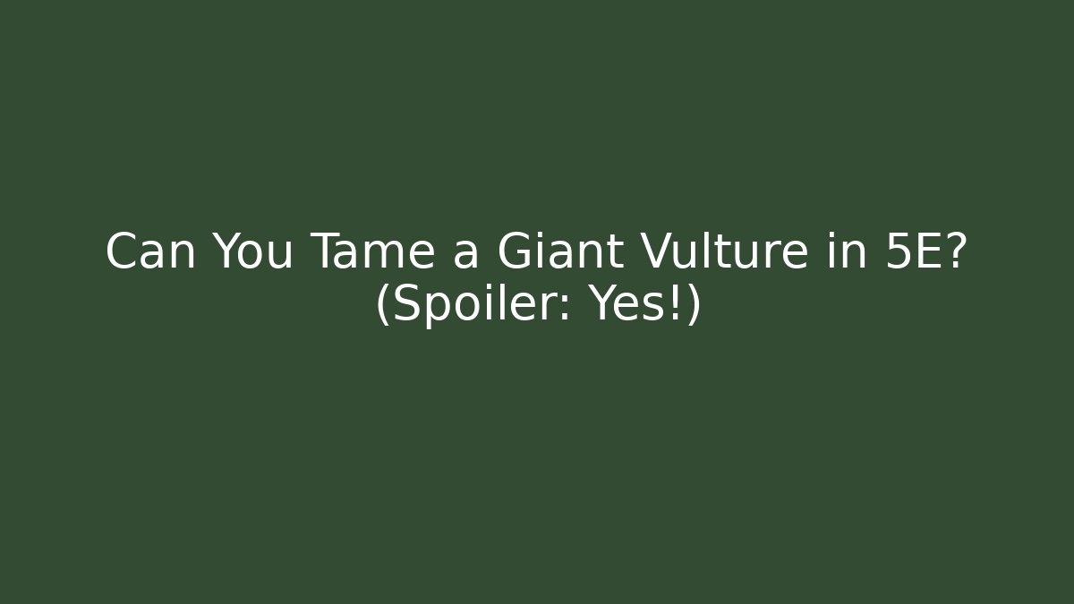 Can You Tame a Giant Vulture in 5E? (Spoiler: Yes!)