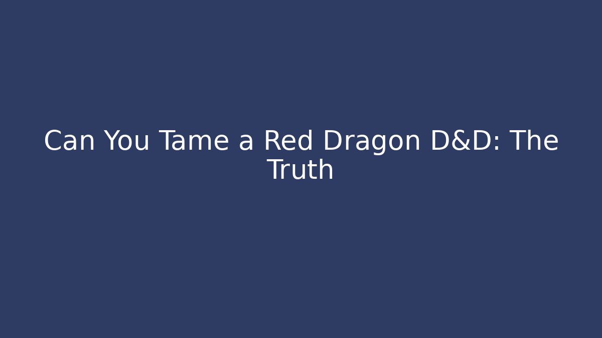 Can You Tame a Red Dragon D&D: The Truth - Critter Realm