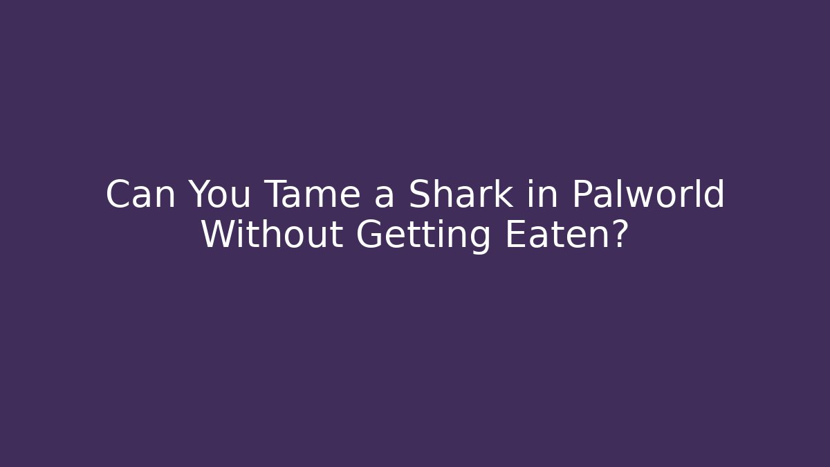 Can You Tame a Shark in Palworld Without Getting Eaten? - Critter Realm