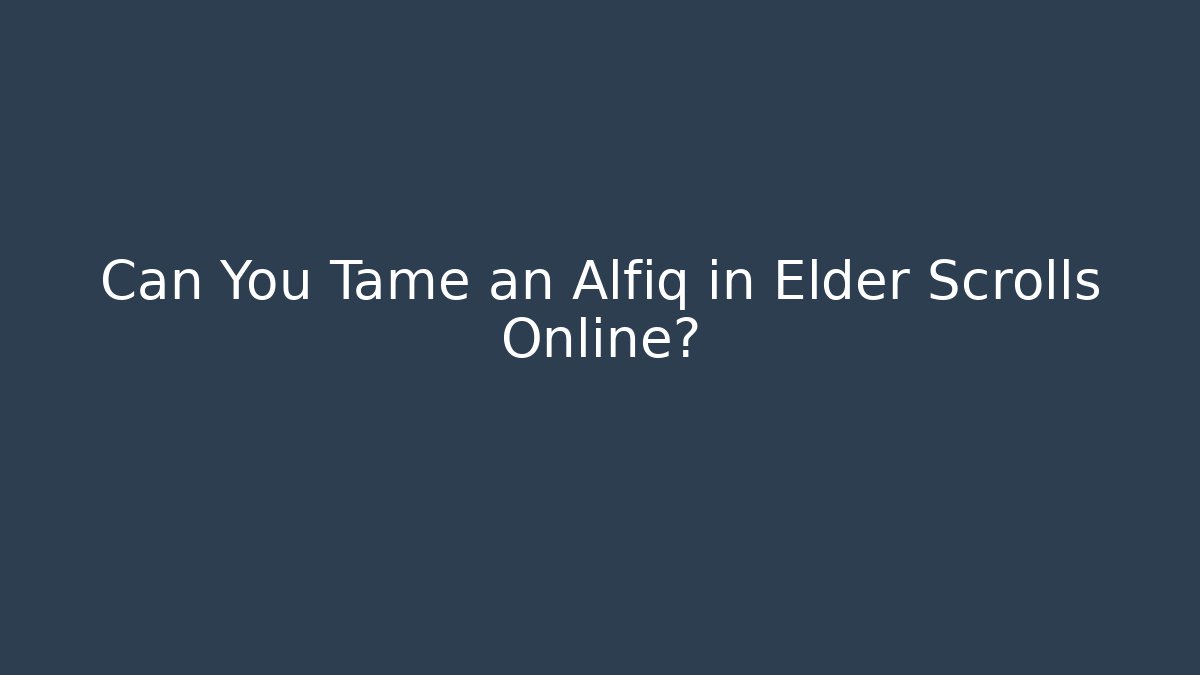Can You Tame an Alfiq in Elder Scrolls Online?