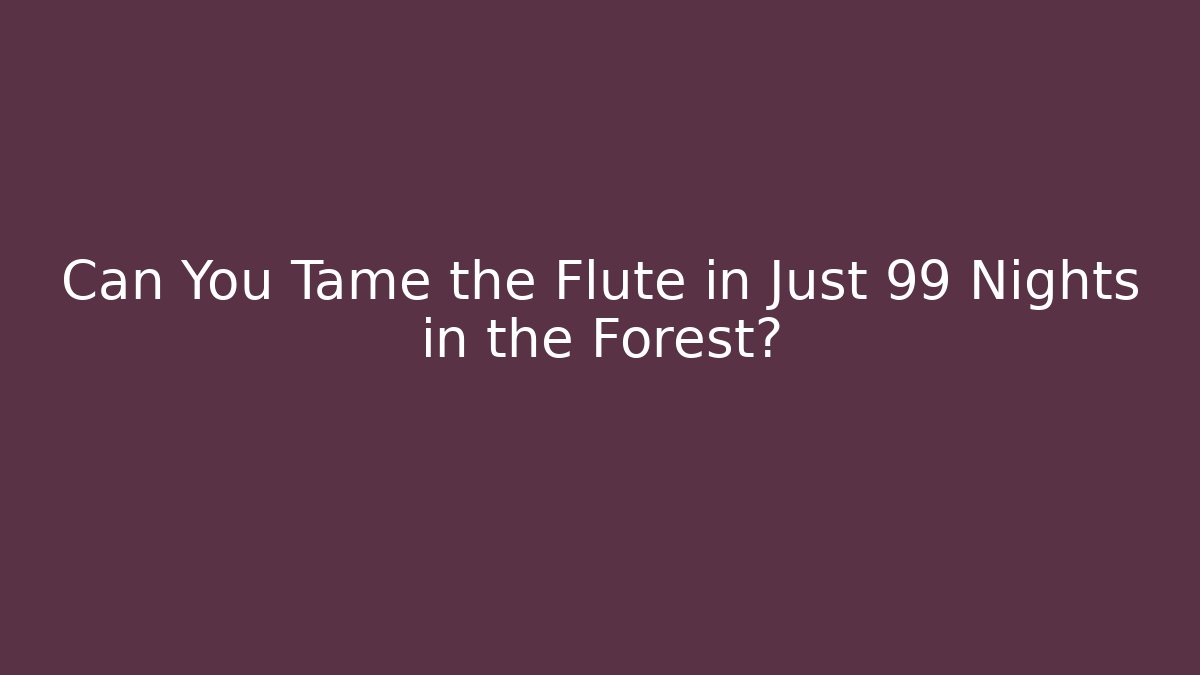 Can You Tame the Flute in Just 99 Nights in the Forest?
