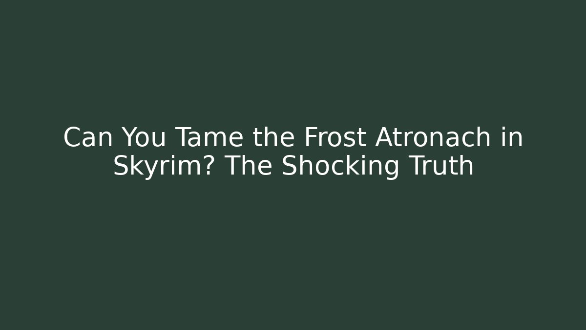 Can You Tame the Frost Atronach in Skyrim? The Shocking Truth