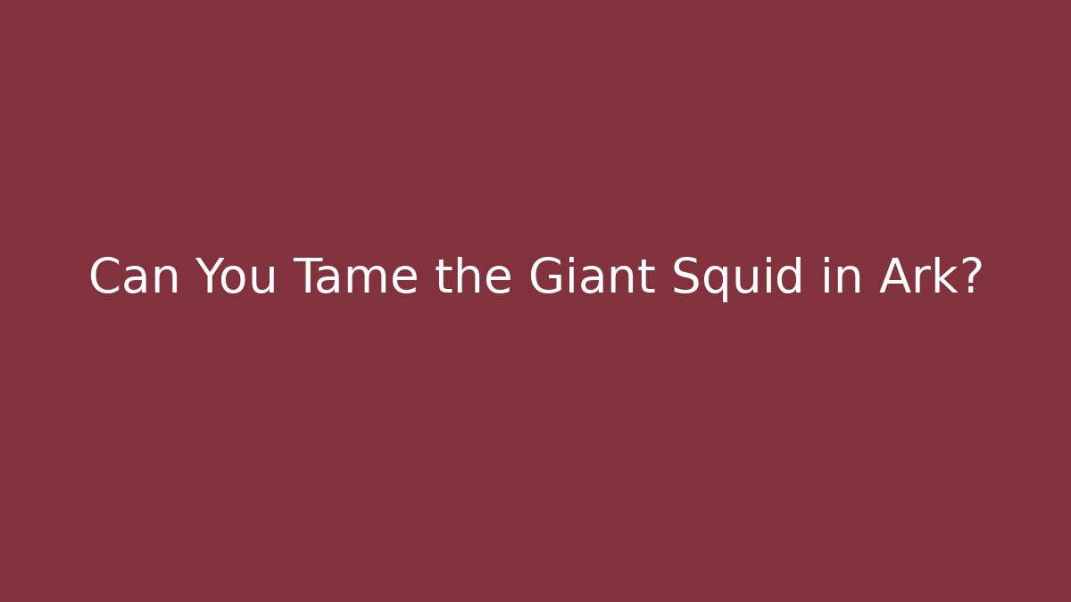 Can You Tame the Giant Squid in Ark?