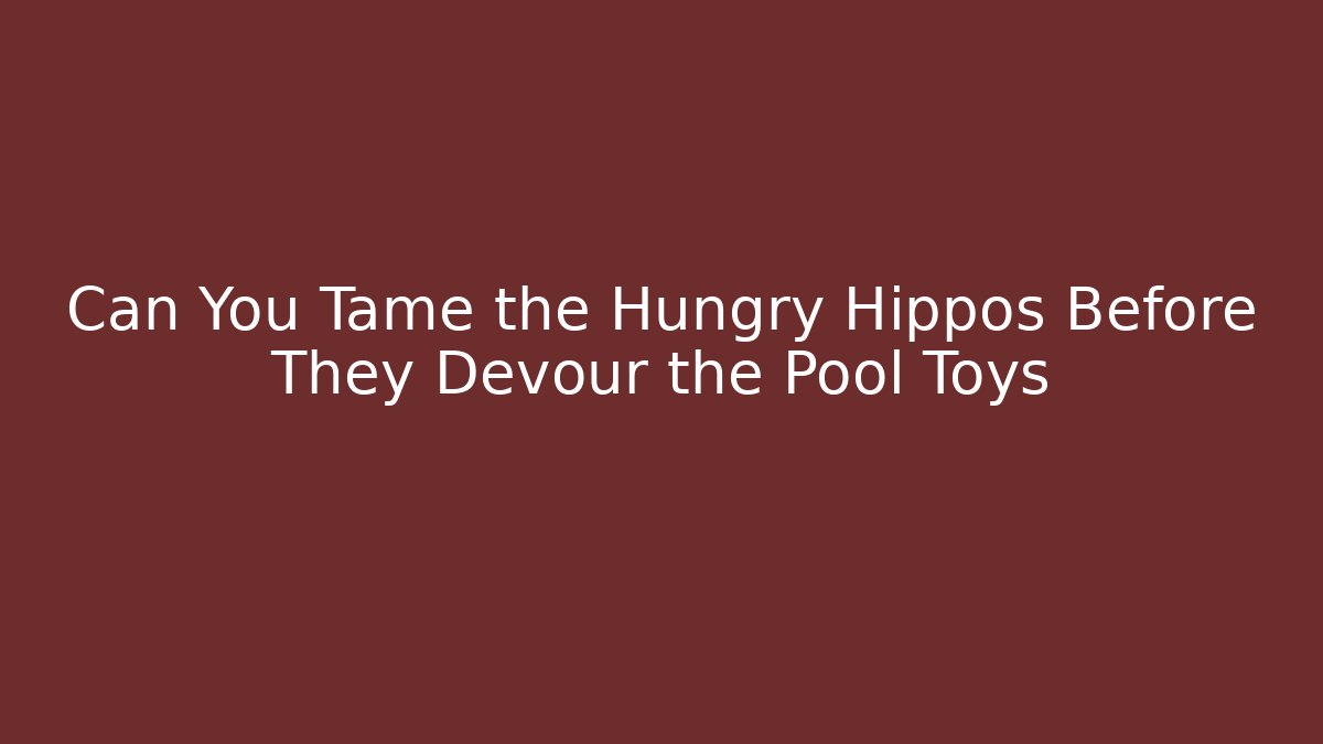 Can You Tame the Hungry Hippos Before They Devour the Pool Toys