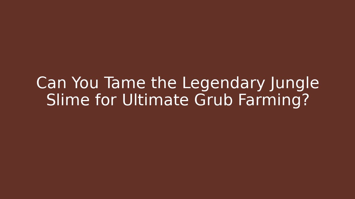 Can You Tame the Legendary Jungle Slime for Ultimate Grub Farming?