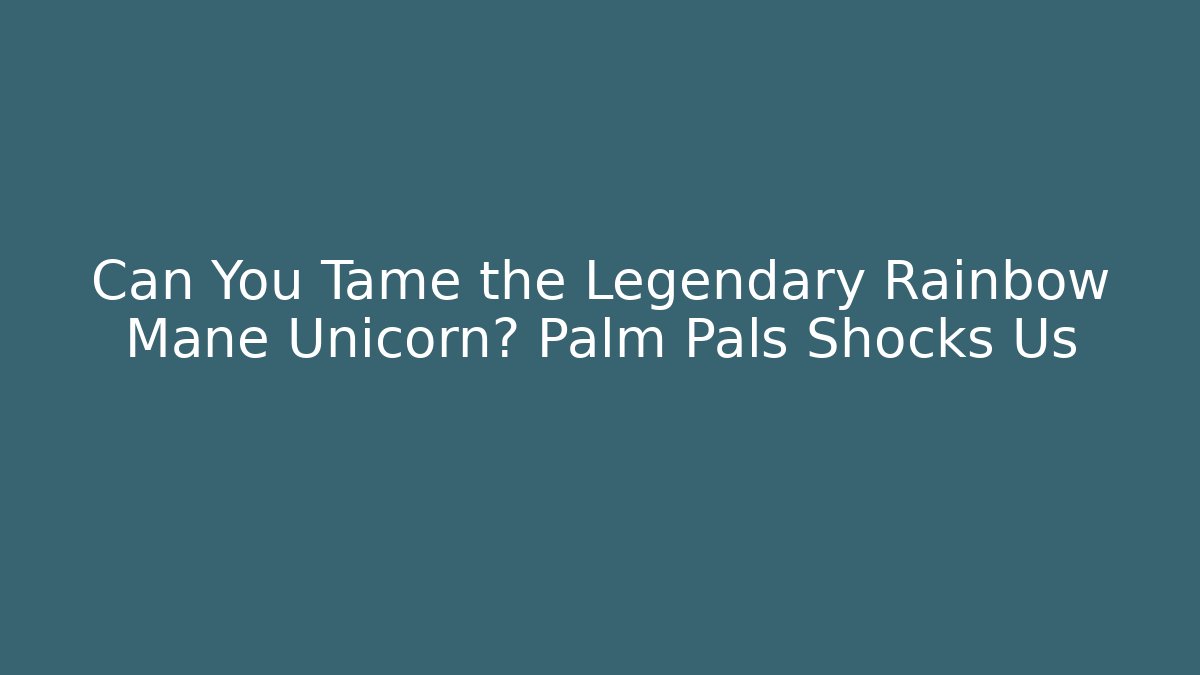 Can You Tame the Legendary Rainbow Mane Unicorn? Palm Pals Shocks Us