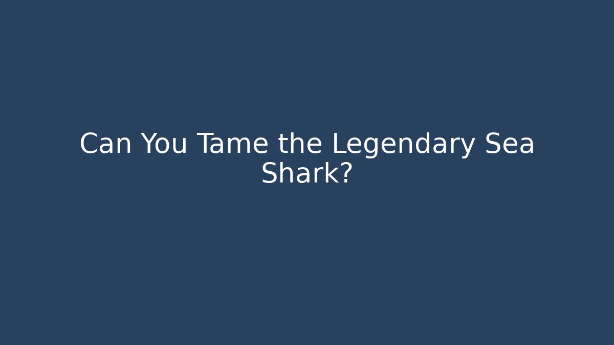 Can You Tame the Legendary Sea Shark?