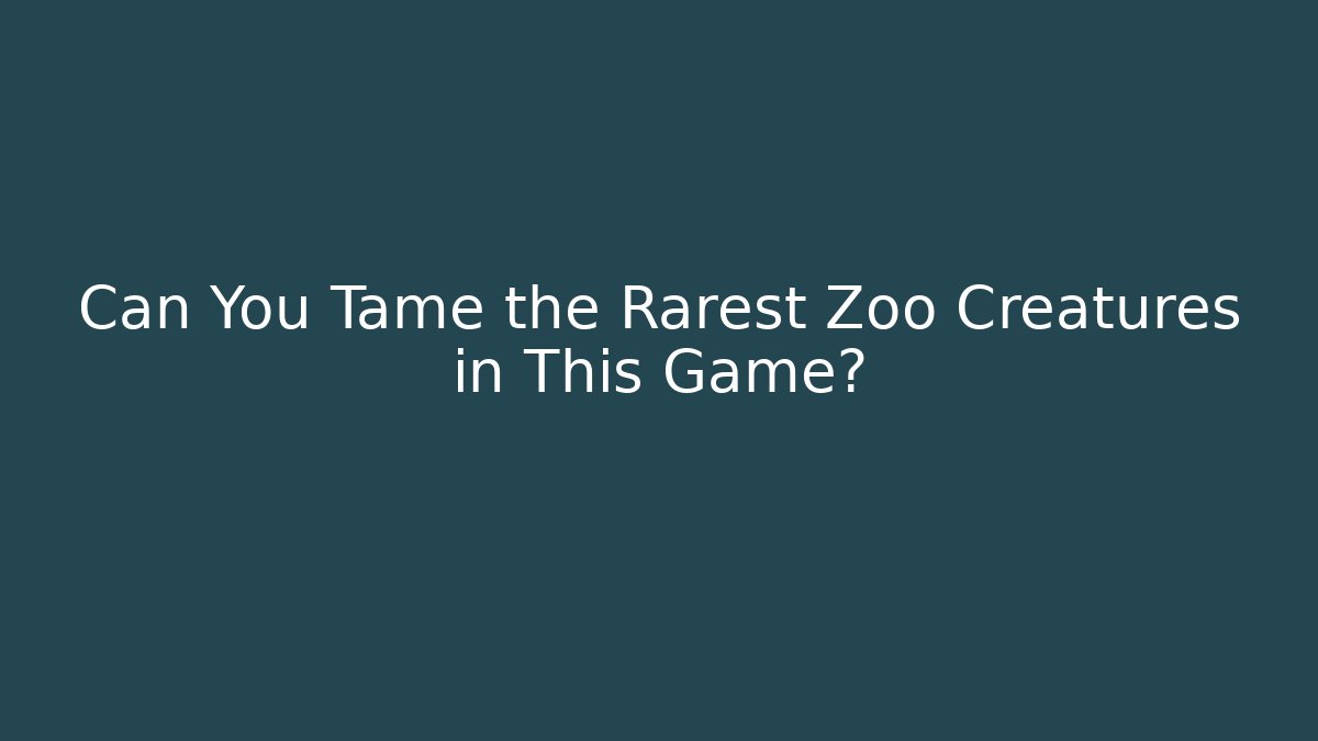 Can You Tame the Rarest Zoo Creatures in This Game?