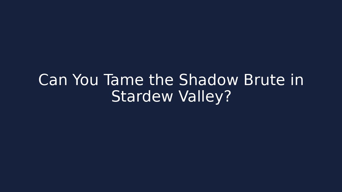 Can You Tame the Shadow Brute in Stardew Valley?