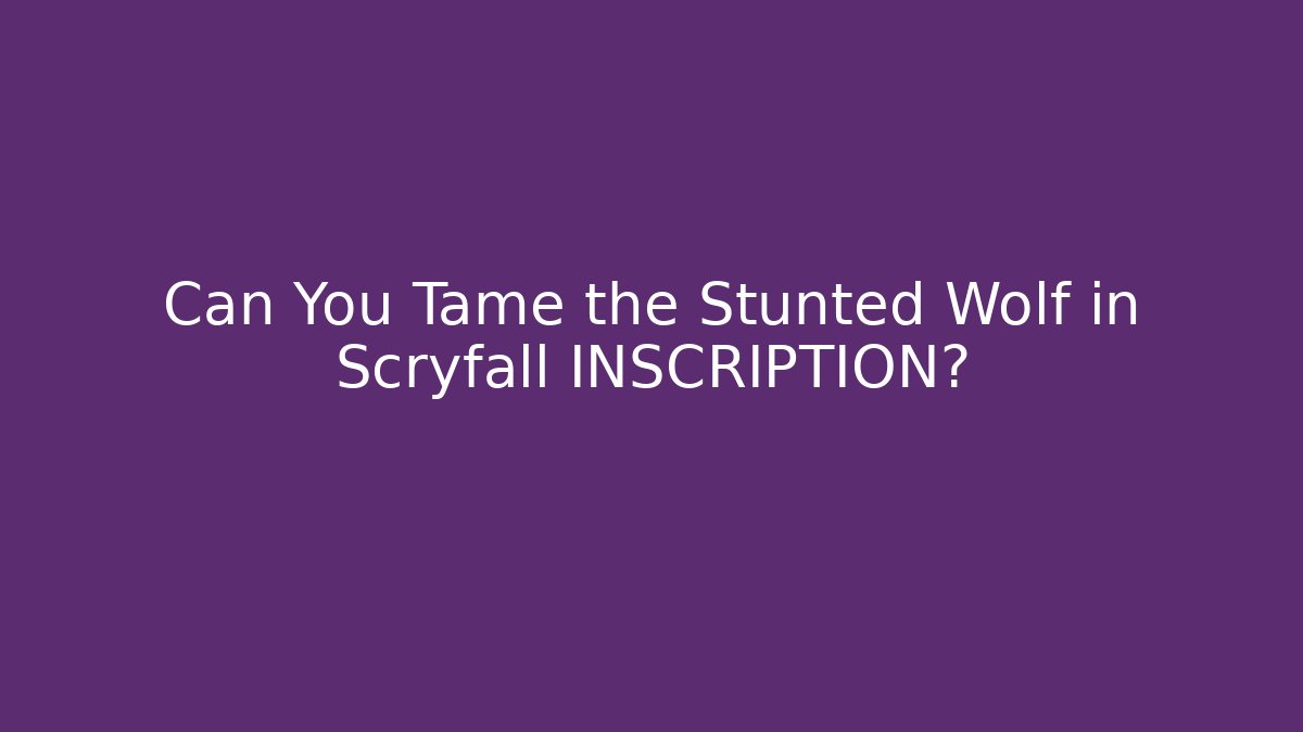 Can You Tame the Stunted Wolf in Scryfall INSCRIPTION?