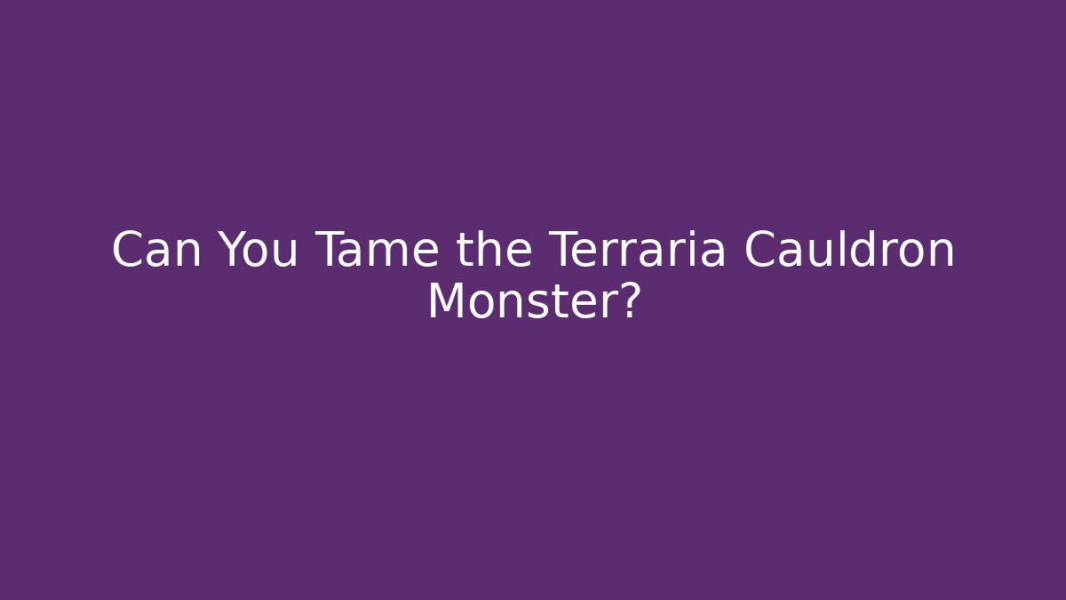 Can You Tame the Terraria Cauldron Monster?