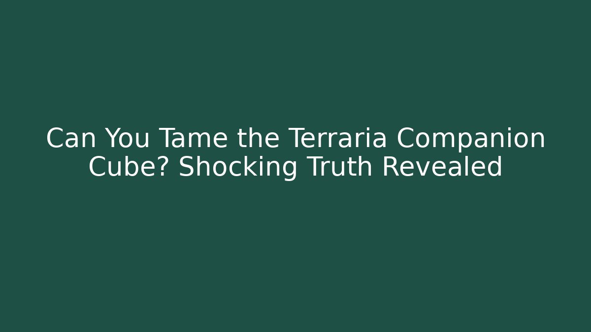 Can You Tame the Terraria Companion Cube? Shocking Truth Revealed