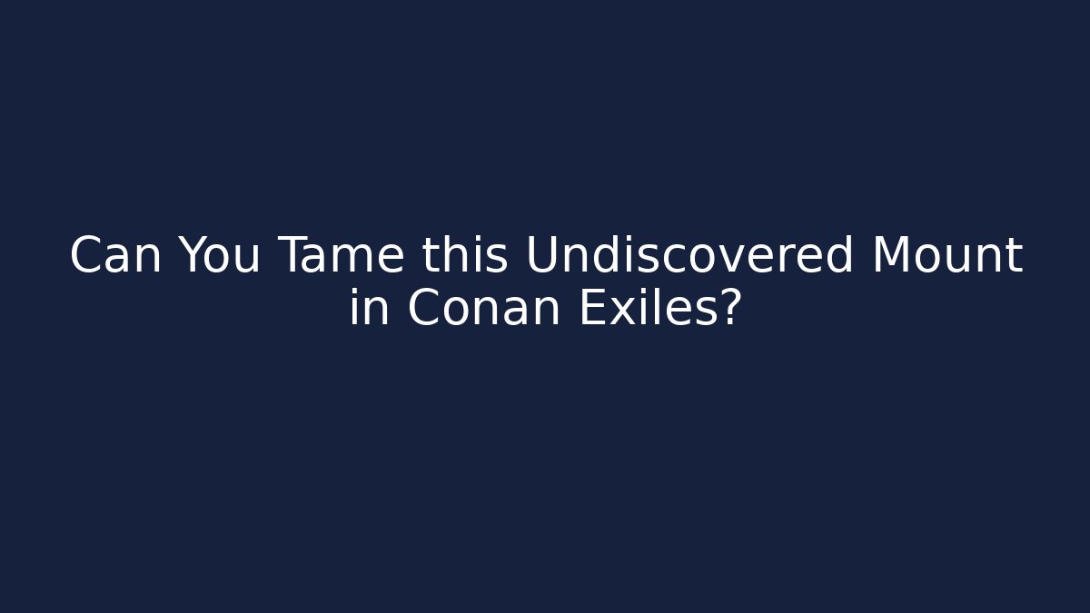 Can You Tame this Undiscovered Mount in Conan Exiles?