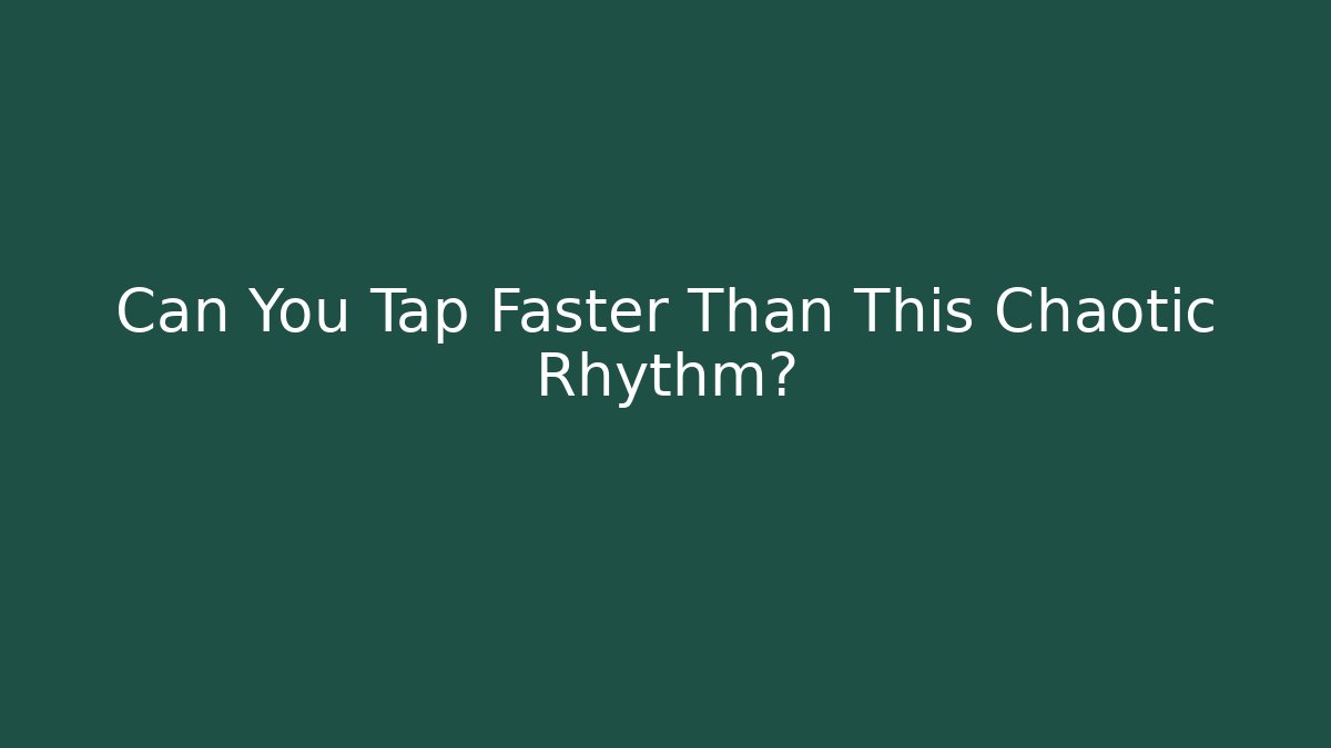 Can You Tap Faster Than This Chaotic Rhythm?