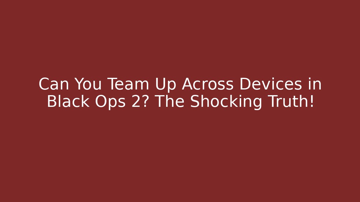 Can You Team Up Across Devices in Black Ops 2? The Shocking Truth!