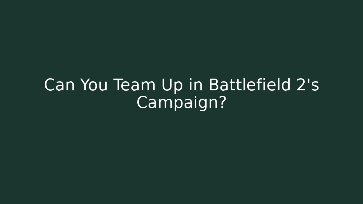 Can You Team Up in Battlefield 2's Campaign?