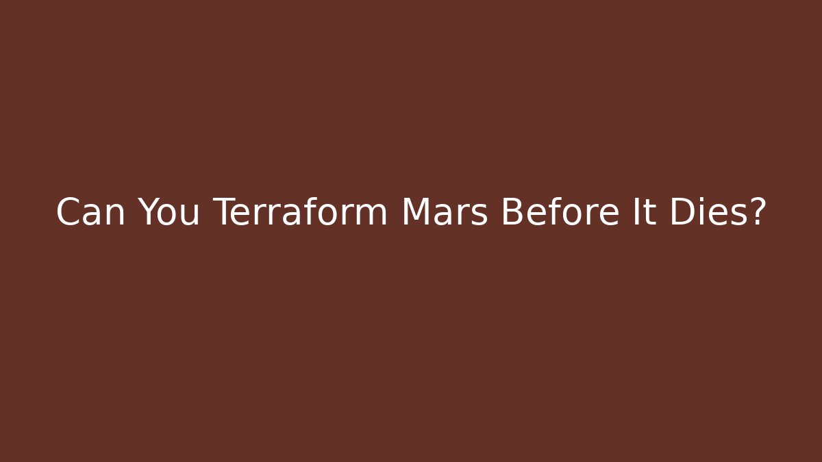 Can You Terraform Mars Before It Dies?