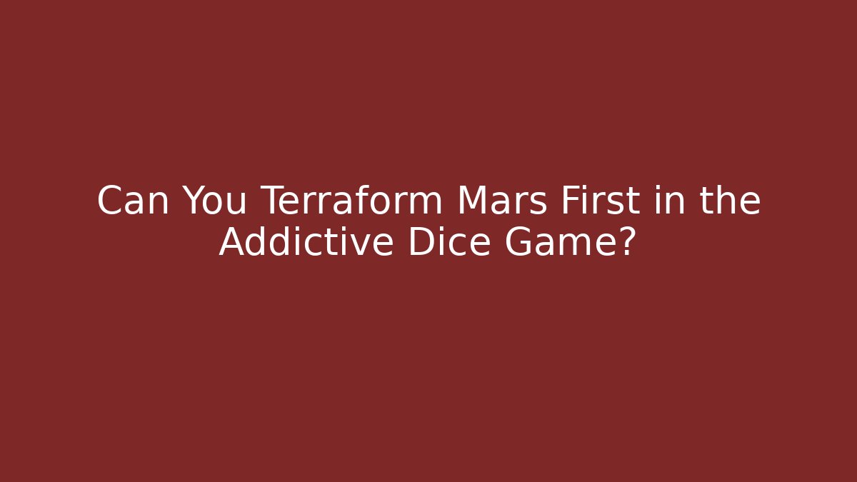 Can You Terraform Mars First in the Addictive Dice Game?