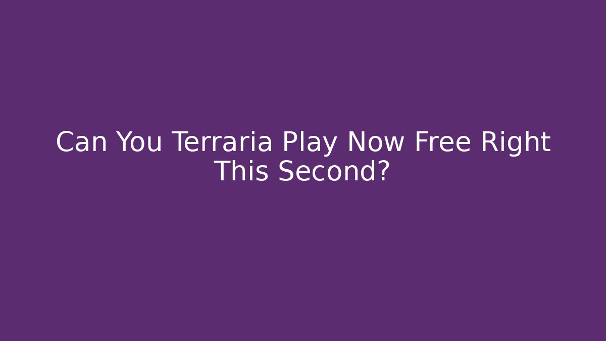 Can You Terraria Play Now Free Right This Second?