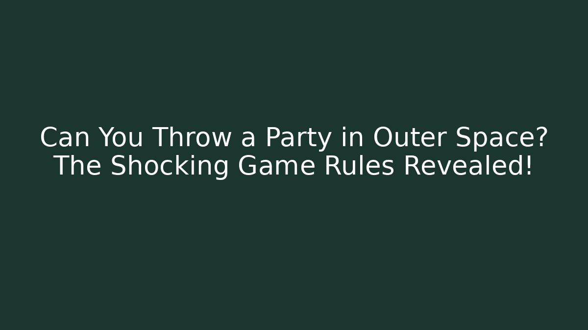 Can You Throw a Party in Outer Space? The Shocking Game Rules Revealed!