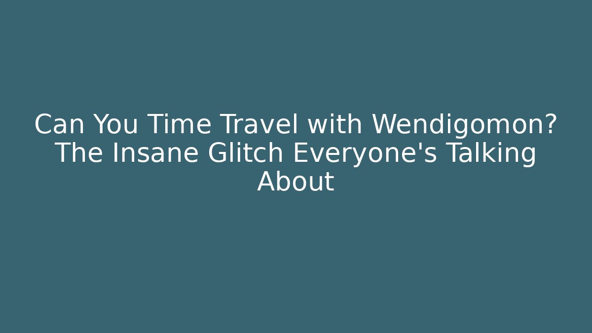 Can You Time Travel with Wendigomon? The Insane Glitch Everyone’s Talking About
