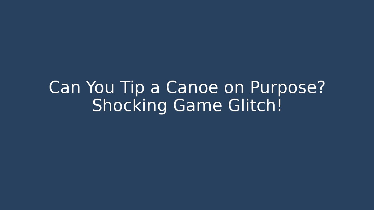 Can You Tip a Canoe on Purpose? Shocking Game Glitch!