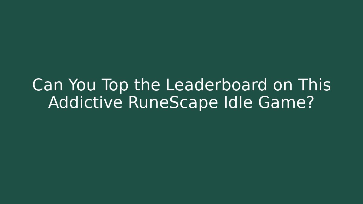 Can You Top the Leaderboard on This Addictive RuneScape Idle Game?