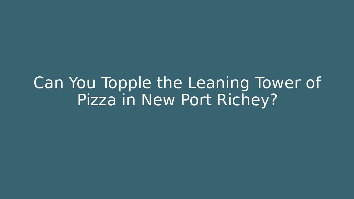 Can You Topple the Leaning Tower of Pizza in New Port Richey?