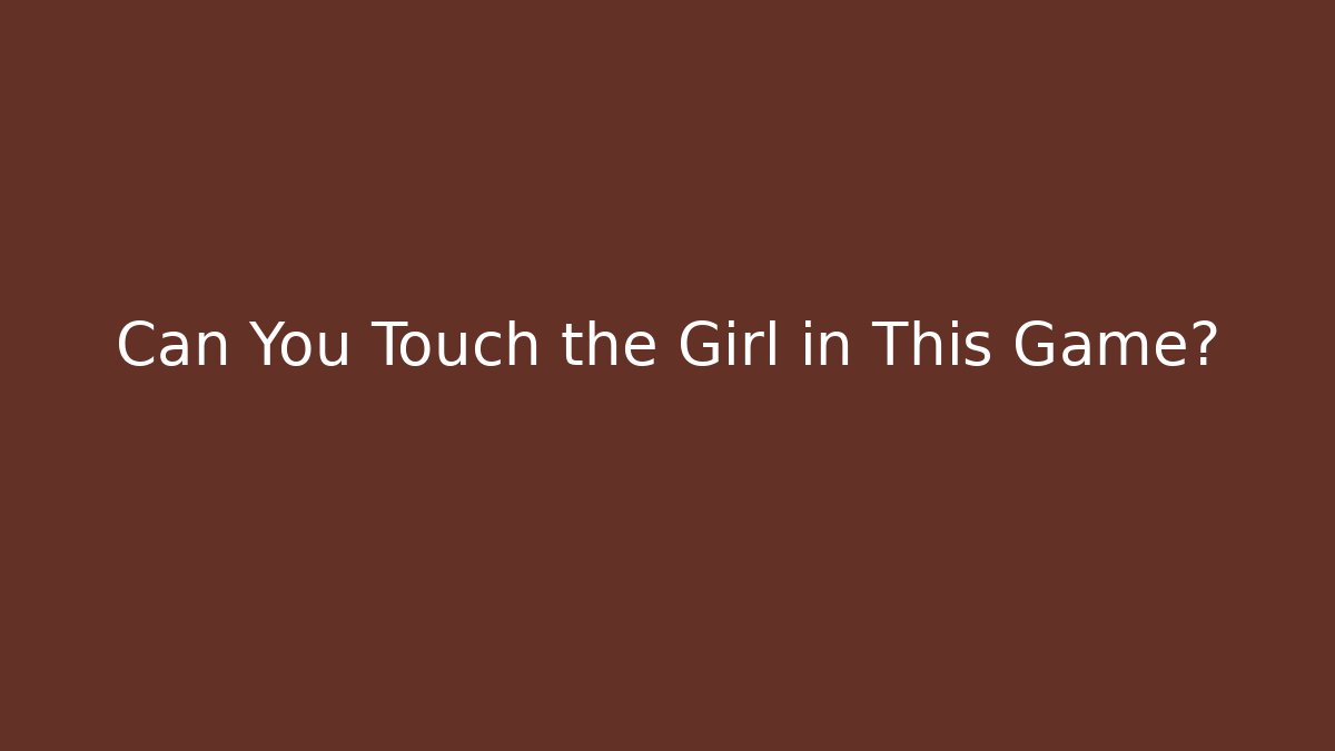 Can You Touch the Girl in This Game?