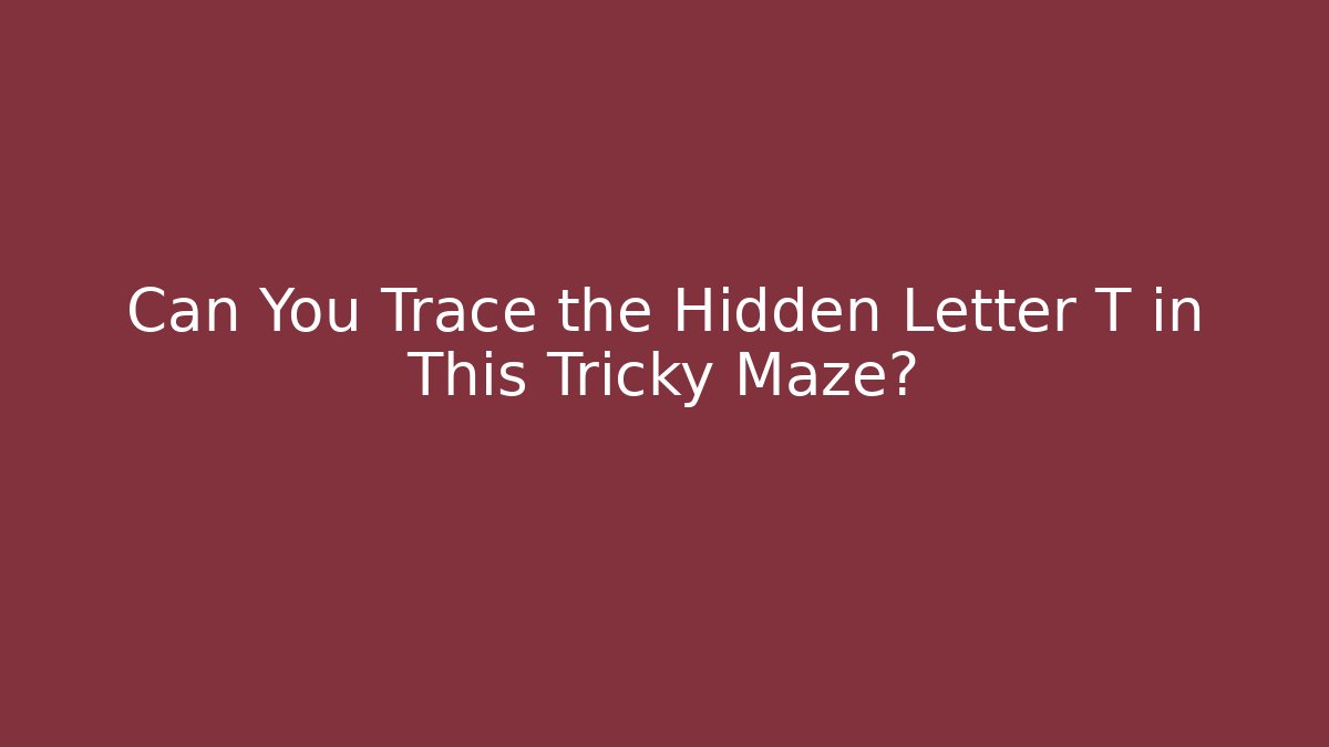 Can You Trace the Hidden Letter T in This Tricky Maze?