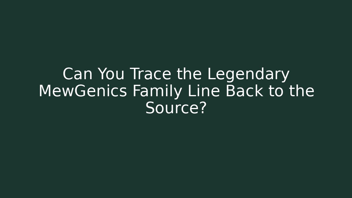 Can You Trace the Legendary MewGenics Family Line Back to the Source?