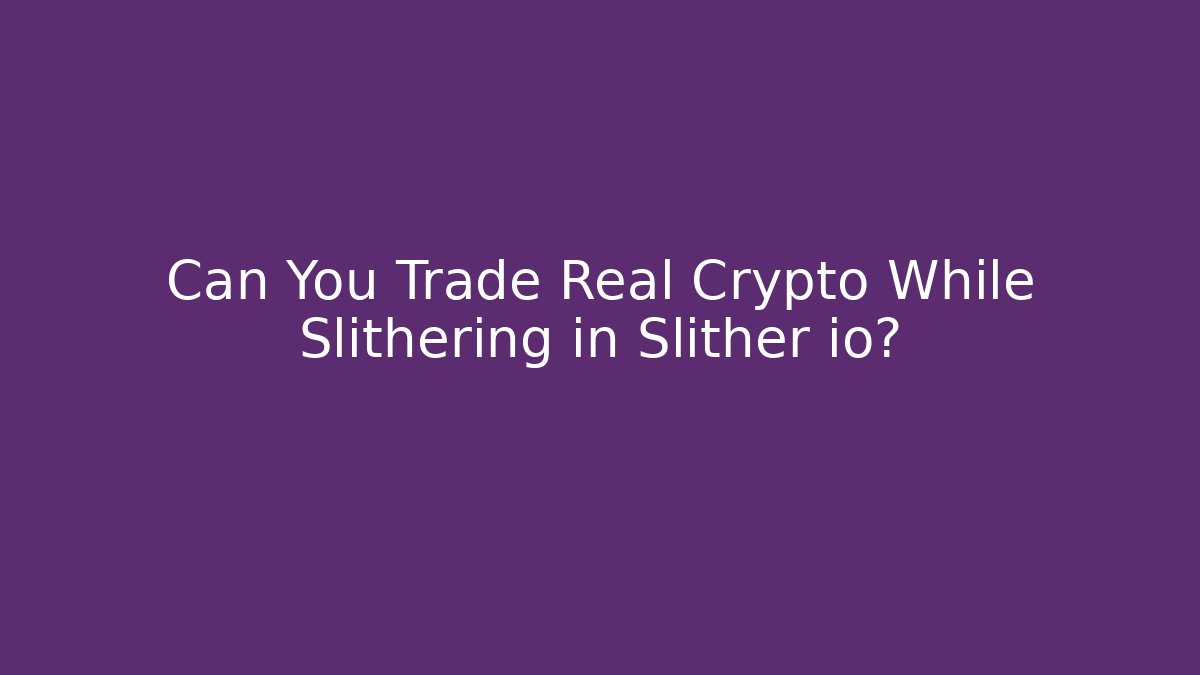 Can You Trade Real Crypto While Slithering in Slither io?