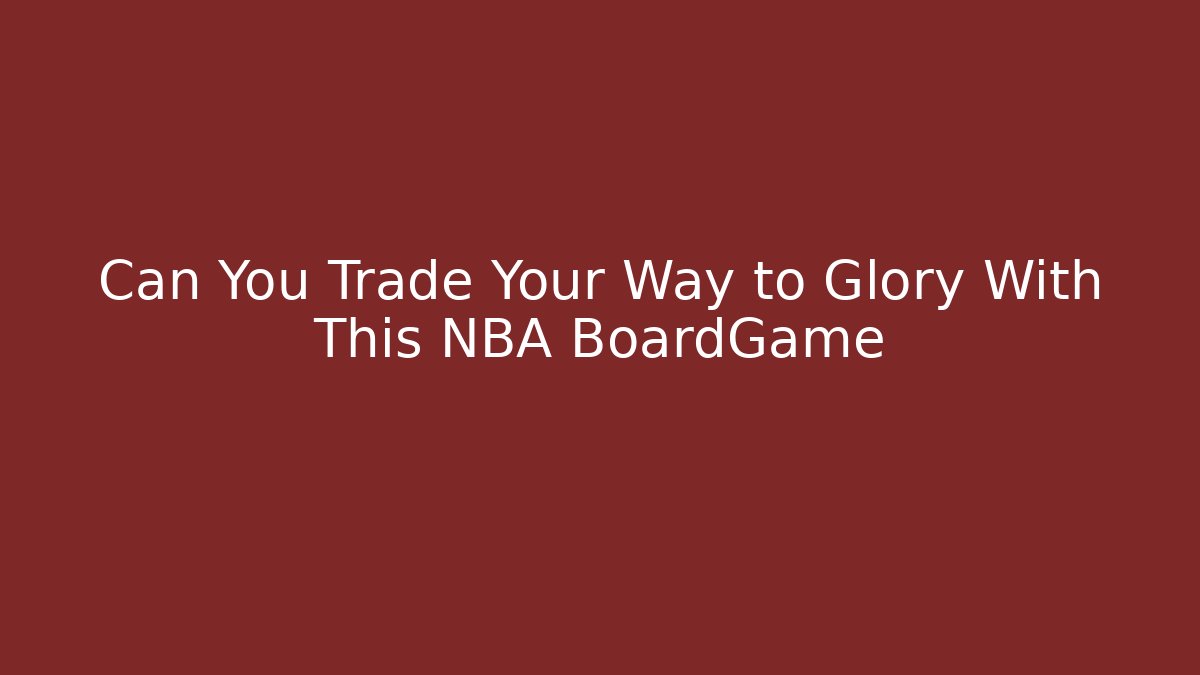 Can You Trade Your Way to Glory With This NBA BoardGame