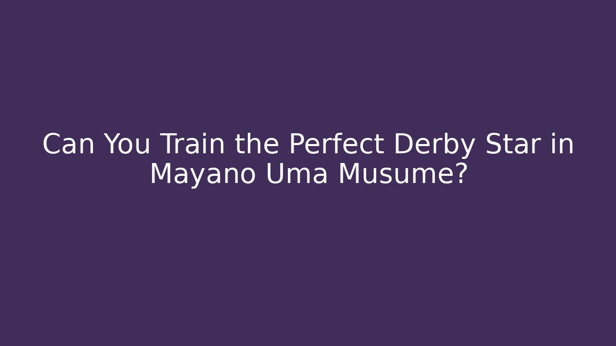 Can You Train the Perfect Derby Star in Mayano Uma Musume?