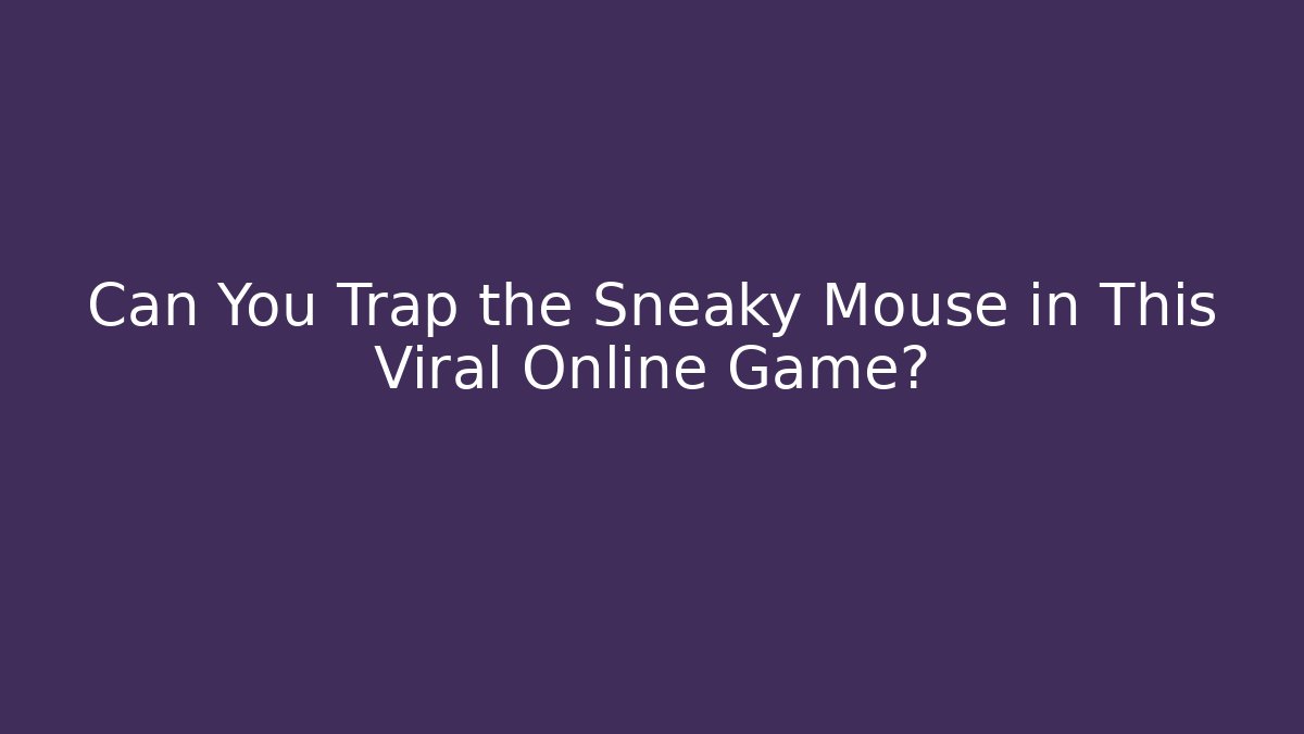 Can You Trap the Sneaky Mouse in This Viral Online Game?