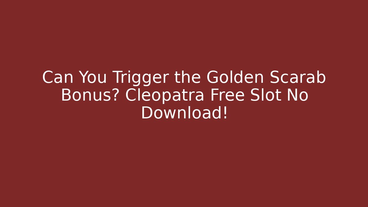 Can You Trigger the Golden Scarab Bonus? Cleopatra Free Slot No Download!